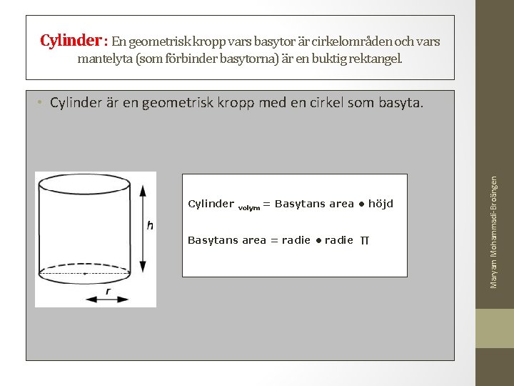 Cylinder : En geometrisk kropp vars basytor är cirkelområden och vars mantelyta (som förbinder