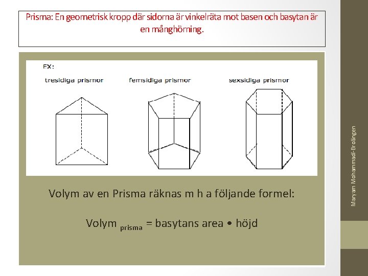 Volym av en Prisma räknas m h a följande formel: Volym prisma = basytans