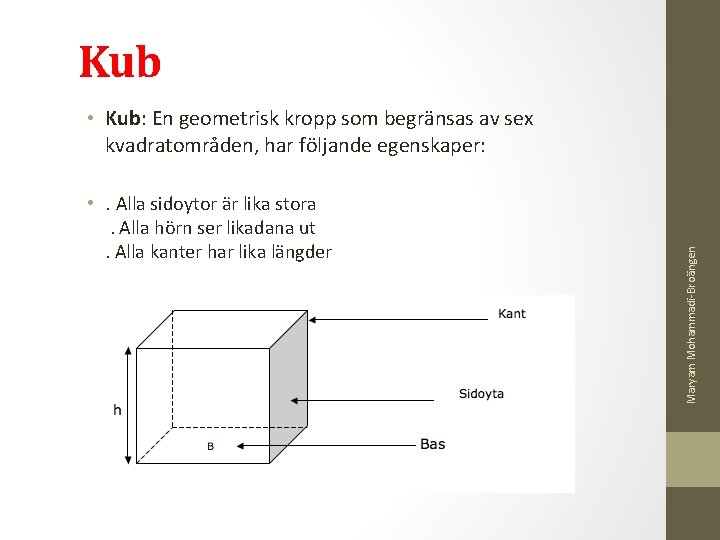 Kub • Kub: En geometrisk kropp som begränsas av sex kvadratområden, har följande egenskaper: