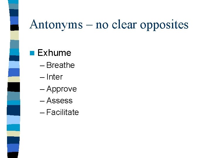 Antonyms – no clear opposites n Exhume – Breathe – Inter – Approve –