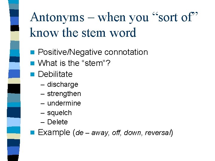 Antonyms – when you “sort of” know the stem word Positive/Negative connotation n What