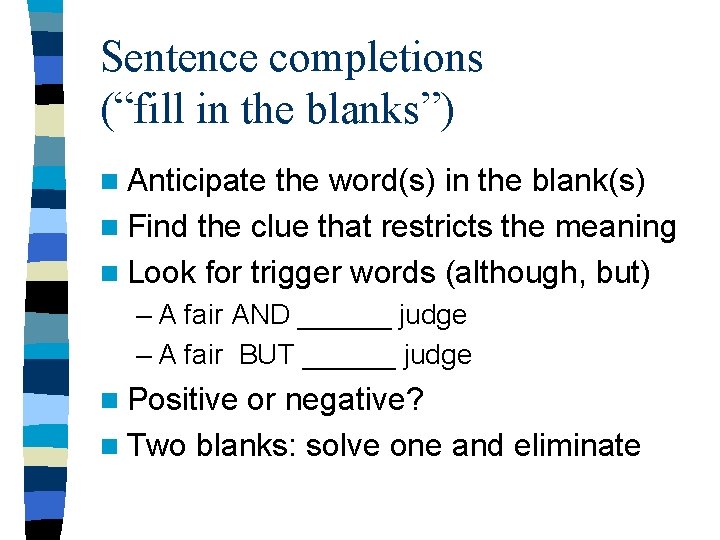 Sentence completions (“fill in the blanks”) n Anticipate the word(s) in the blank(s) n