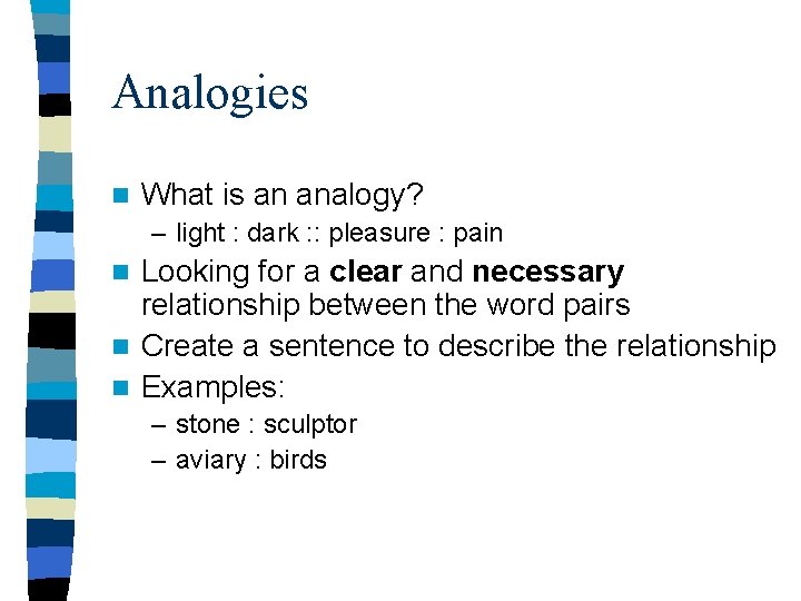 Analogies n What is an analogy? – light : dark : : pleasure :