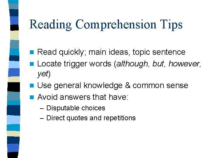 Reading Comprehension Tips Read quickly; main ideas, topic sentence n Locate trigger words (although,