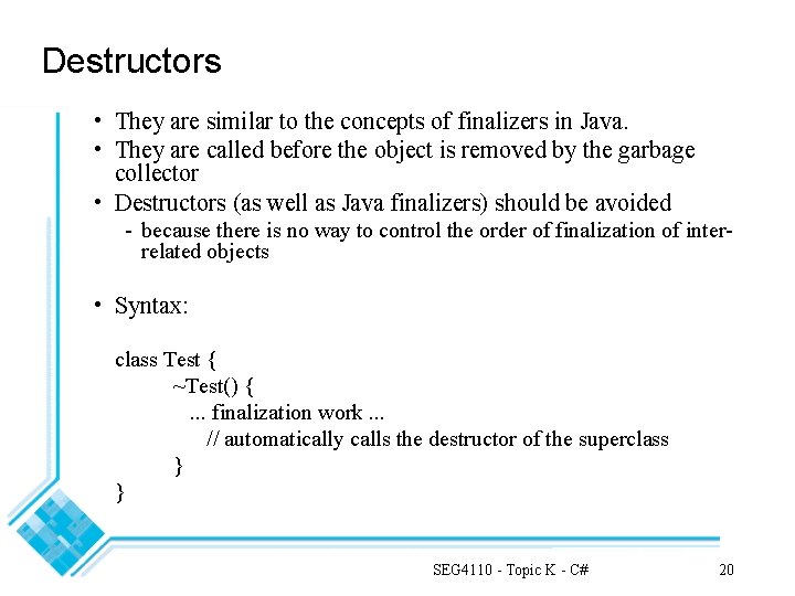 Destructors • They are similar to the concepts of finalizers in Java. • They