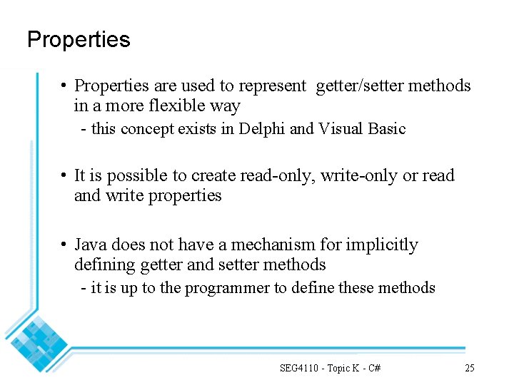 Properties • Properties are used to represent getter/setter methods in a more flexible way
