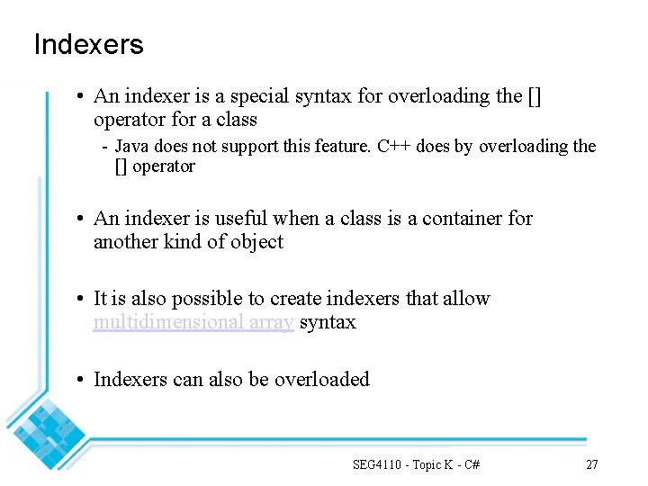 Indexers • An indexer is a special syntax for overloading the [] operator for