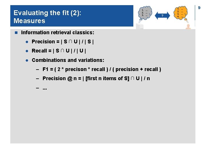 Evaluating the fit (2): Measures n Information retrieval classics: l Precision = | S