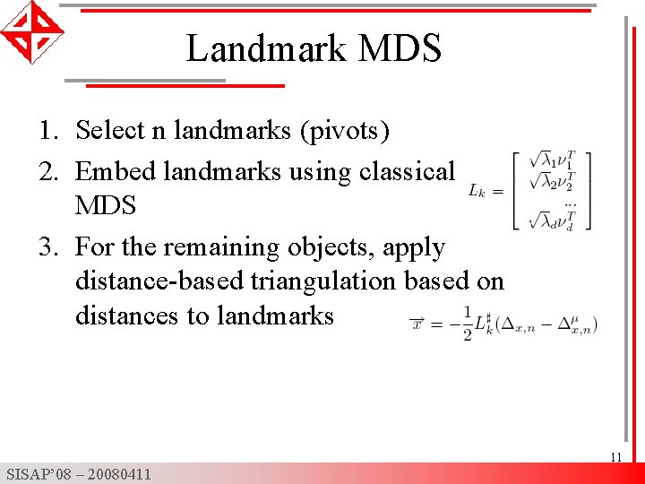 Landmark MDS 1. Select n landmarks (pivots) 2. Embed landmarks using classical MDS 3.