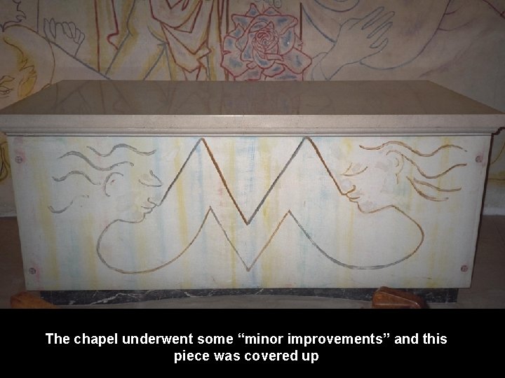 The chapel underwent some “minor improvements” and this piece was covered up 