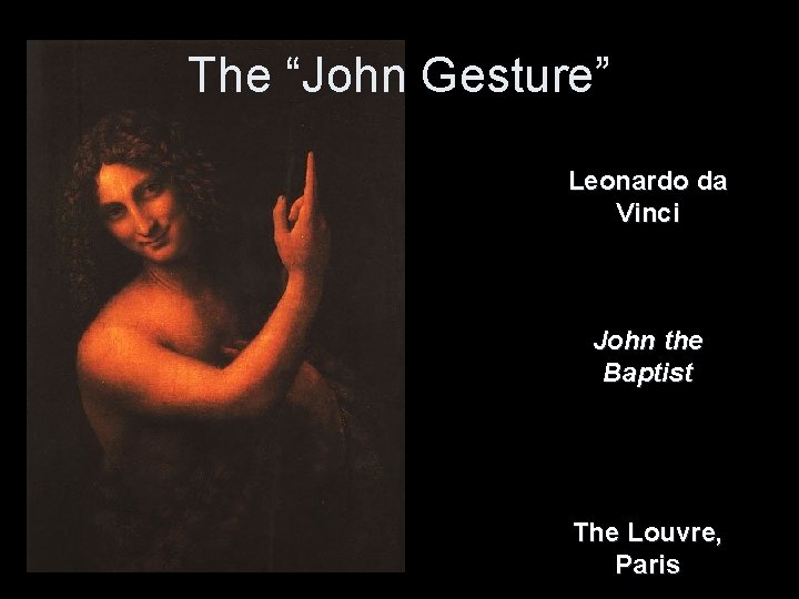 The “John Gesture” Leonardo da Vinci John the Baptist The Louvre, Paris 