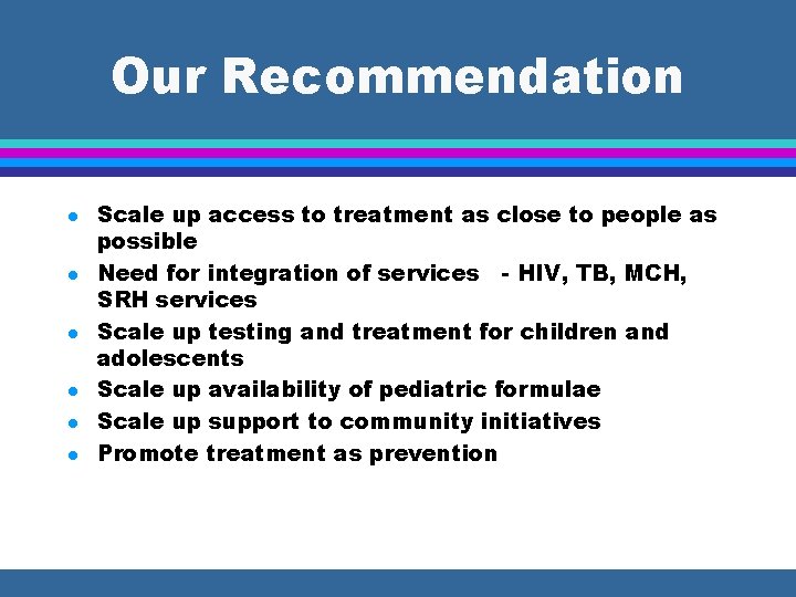 Our Recommendation l l l Scale up access to treatment as close to people