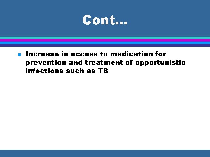 Cont… l Increase in access to medication for prevention and treatment of opportunistic infections