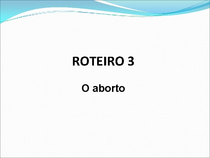 ROTEIRO 3 O aborto 