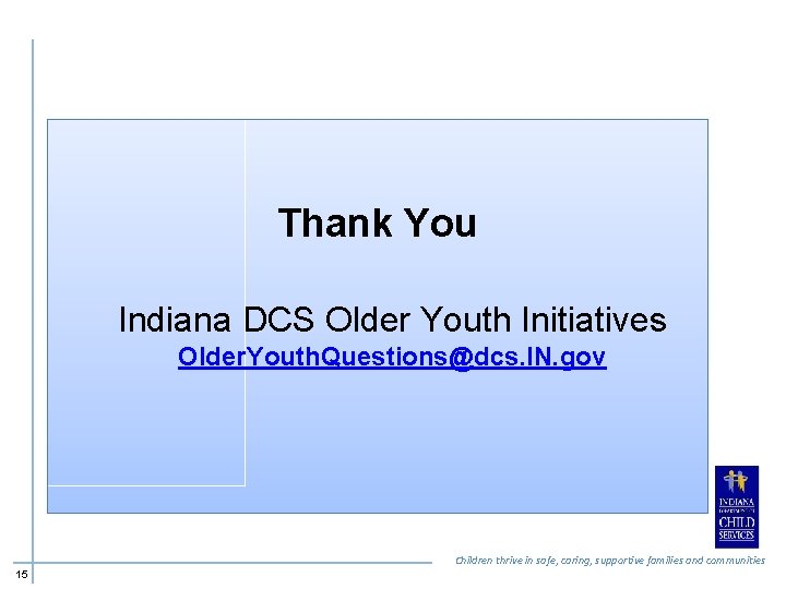 Thank You Indiana DCS Older Youth Initiatives Older. Youth. Questions@dcs. IN. gov Children thrive