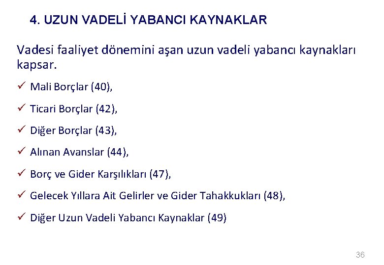 4. UZUN VADELİ YABANCI KAYNAKLAR Vadesi faaliyet dönemini aşan uzun vadeli yabancı kaynakları kapsar.