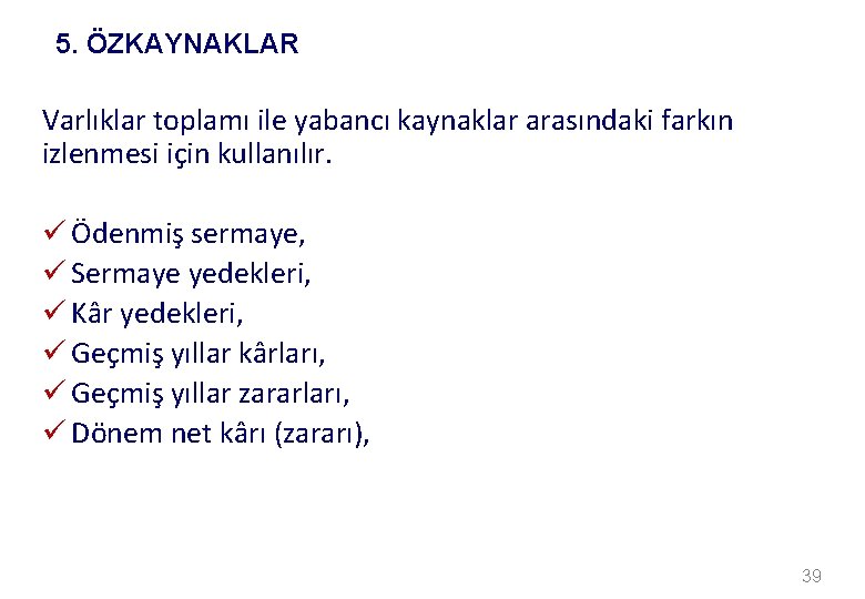 5. ÖZKAYNAKLAR Varlıklar toplamı ile yabancı kaynaklar arasındaki farkın izlenmesi için kullanılır. ü Ödenmiş