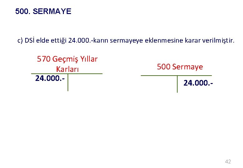 500. SERMAYE c) DSİ elde ettiği 24. 000. -karın sermayeye eklenmesine karar verilmiştir. 570