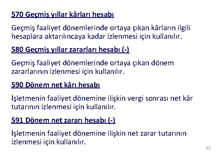 570 Geçmiş yıllar kârları hesabı Geçmiş faaliyet dönemlerinde ortaya çıkan kârların ilgili hesaplara aktarılıncaya