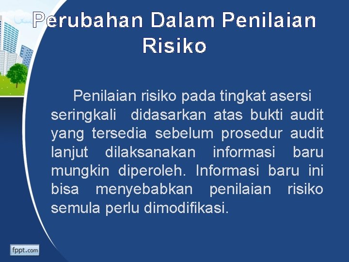 Perubahan Dalam Penilaian Risiko Penilaian risiko pada tingkat asersi seringkali didasarkan atas bukti audit