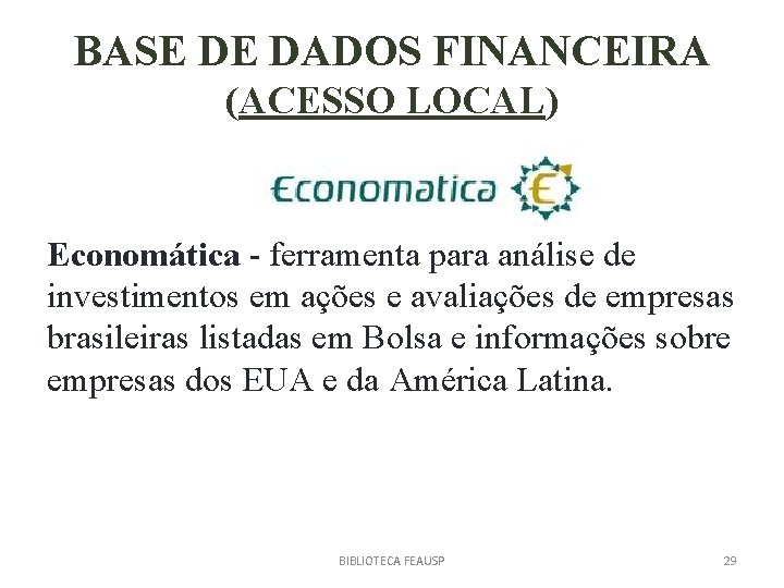 BASE DE DADOS FINANCEIRA (ACESSO LOCAL) Economática - ferramenta para análise de investimentos em