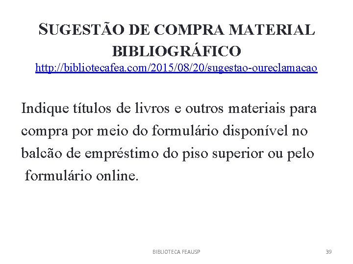 SUGESTÃO DE COMPRA MATERIAL BIBLIOGRÁFICO http: //bibliotecafea. com/2015/08/20/sugestao-oureclamacao Indique títulos de livros e outros