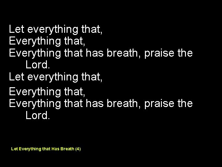 Let everything that, Everything that has breath, praise the Lord. Let Everything that Has