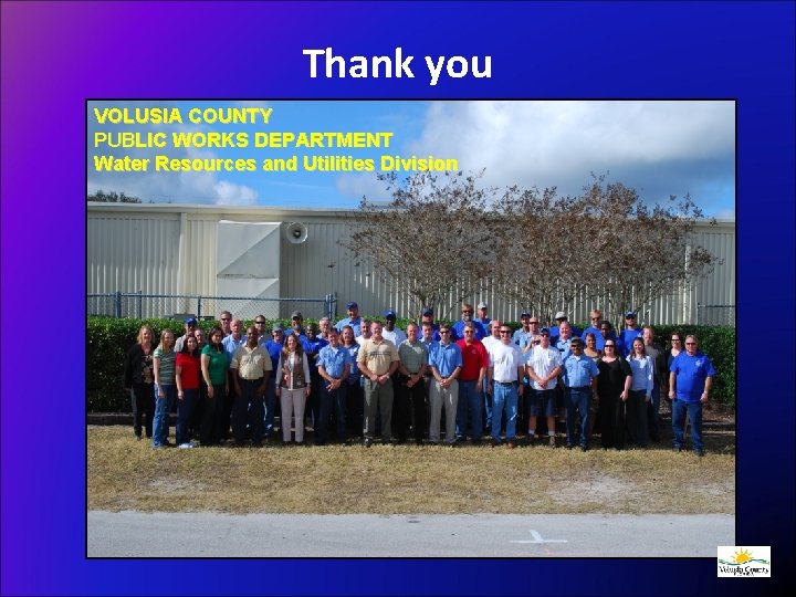 Thank you VOLUSIA COUNTY PUBLIC WORKS DEPARTMENT Water Resources and Utilities Division 
