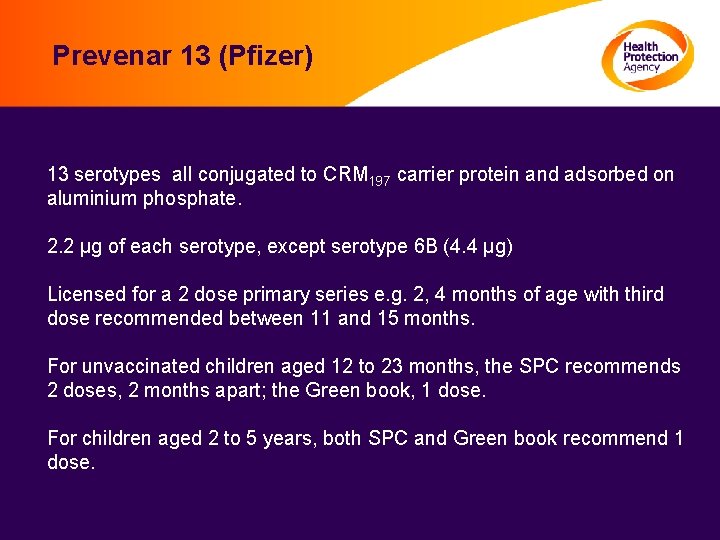 Prevenar 13 (Pfizer) 13 serotypes all conjugated to CRM 197 carrier protein and adsorbed