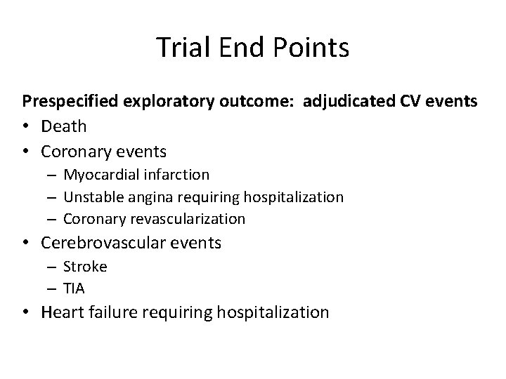 Trial End Points Prespecified exploratory outcome: adjudicated CV events • Death • Coronary events