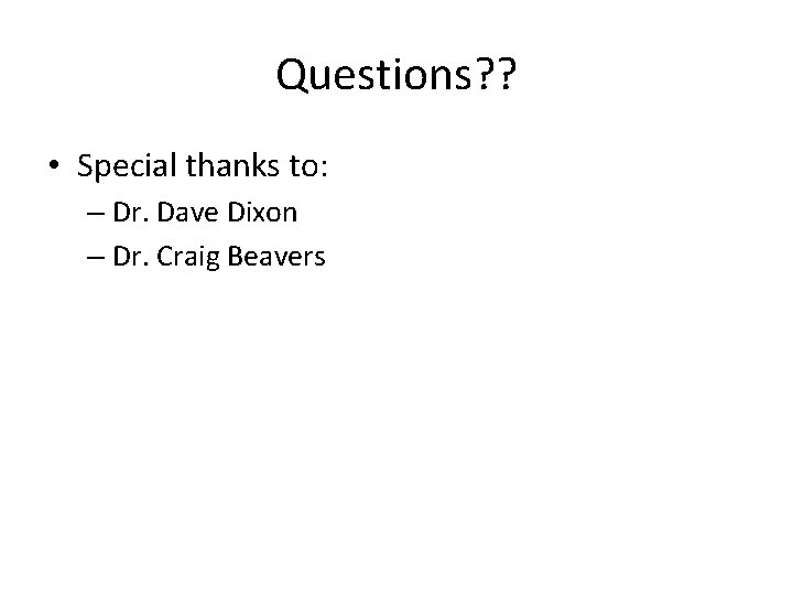 Questions? ? • Special thanks to: – Dr. Dave Dixon – Dr. Craig Beavers