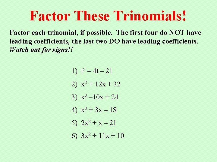 Factor These Trinomials! Factor each trinomial, if possible. The first four do NOT have