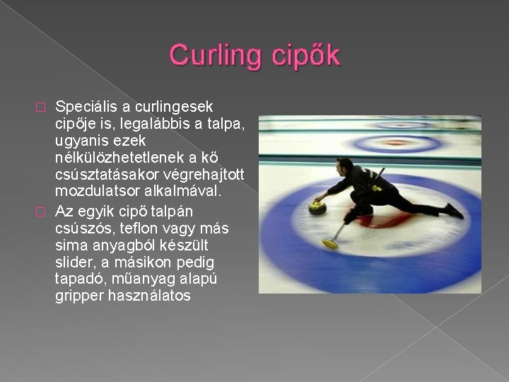 Curling cipők Speciális a curlingesek cipője is, legalábbis a talpa, ugyanis ezek nélkülözhetetlenek a