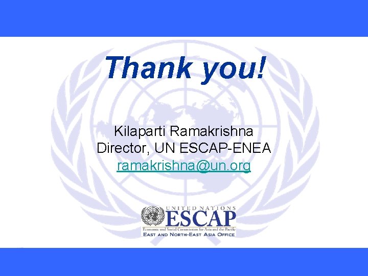 Thank you! Kilaparti Ramakrishna Director, UN ESCAP-ENEA ramakrishna@un. org 