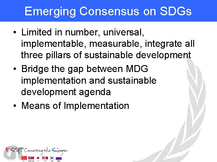 Emerging Consensus on SDGs • Limited in number, universal, implementable, measurable, integrate all three