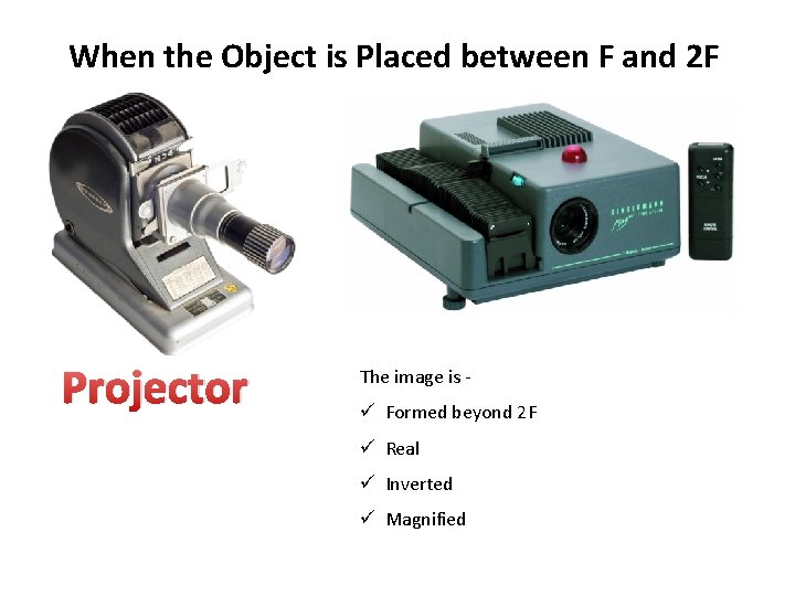 When the Object is Placed between F and 2 F Projector The image is