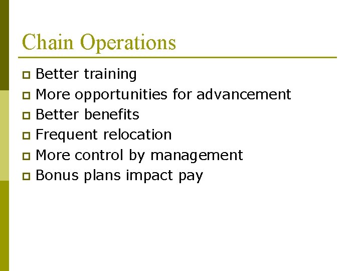 Chain Operations Better training p More opportunities for advancement p Better benefits p Frequent