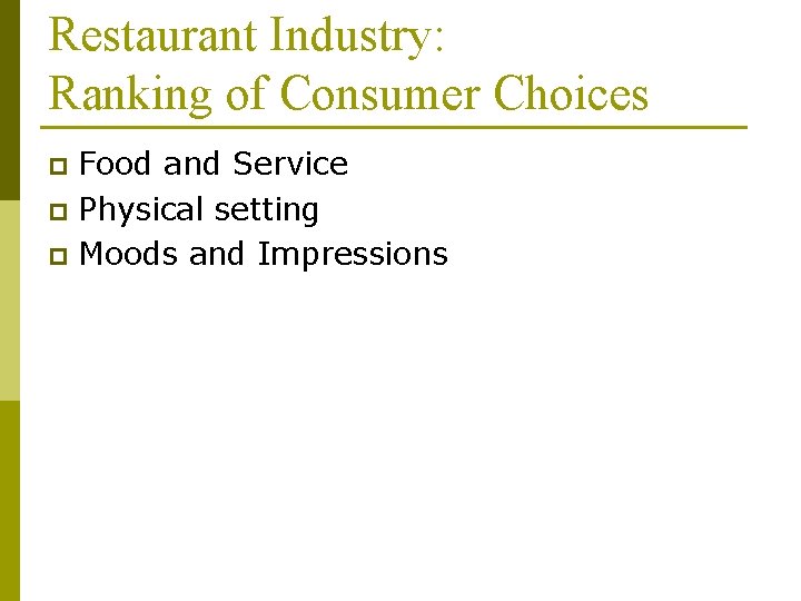 Restaurant Industry: Ranking of Consumer Choices Food and Service p Physical setting p Moods