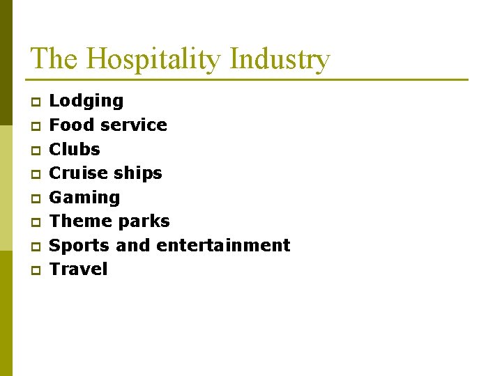 The Hospitality Industry p p p p Lodging Food service Clubs Cruise ships Gaming