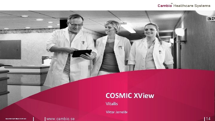 COSMIC XView Vitalis Viktor Jernelöv CAMBIO HEALTHCARE SYSTEMS www. cambio. se 14 