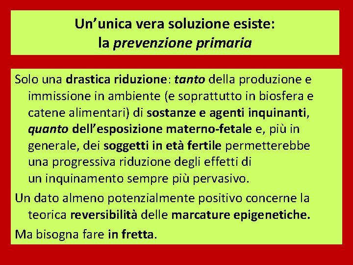 Un’unica vera soluzione esiste: la prevenzione primaria Solo una drastica riduzione: tanto della produzione