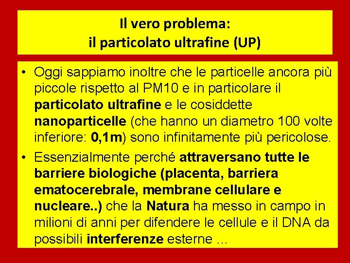 Il vero problema: il particolato ultrafine (UP) • Oggi sappiamo inoltre che le particelle