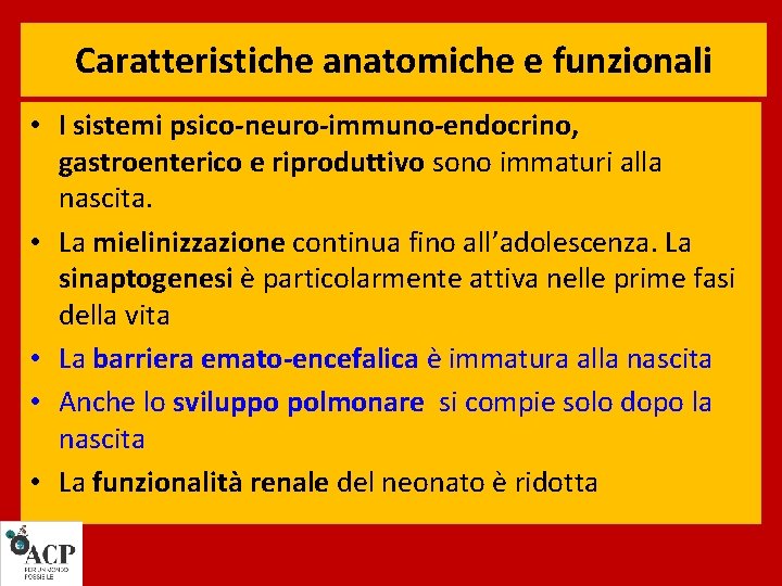 Caratteristiche anatomiche e funzionali • I sistemi psico-neuro-immuno-endocrino, gastroenterico e riproduttivo sono immaturi alla