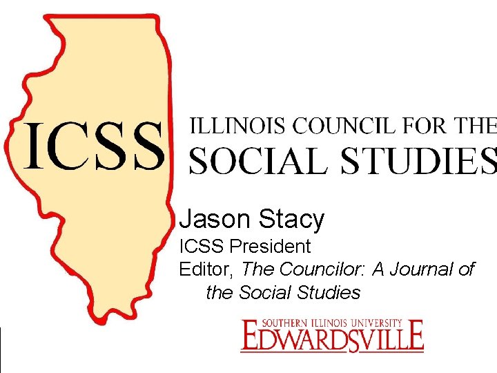 Jason Stacy ICSS President Editor, The Councilor: A Journal of the Social Studies BRADLEY