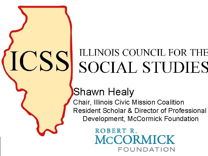 Shawn Healy Chair, Illinois Civic Mission Coalition Resident Scholar & Director of Professional Development,