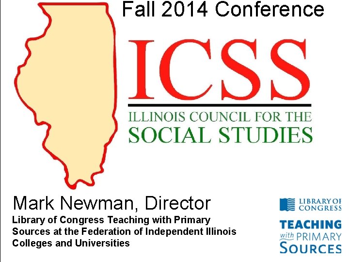 Fall 2014 Conference Mark Newman, Director Library of Congress Teaching with Primary Sources at