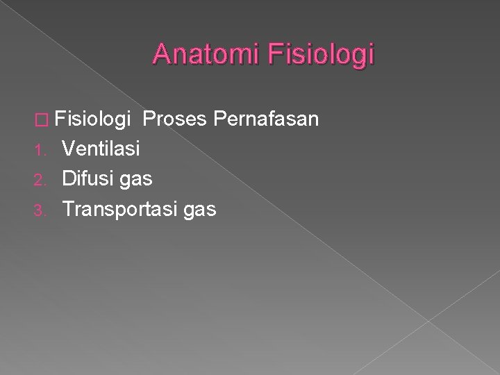 Anatomi Fisiologi � Fisiologi Proses Pernafasan Ventilasi 2. Difusi gas 3. Transportasi gas 1.