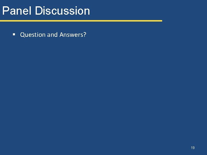 Panel Discussion § Question and Answers? 19 