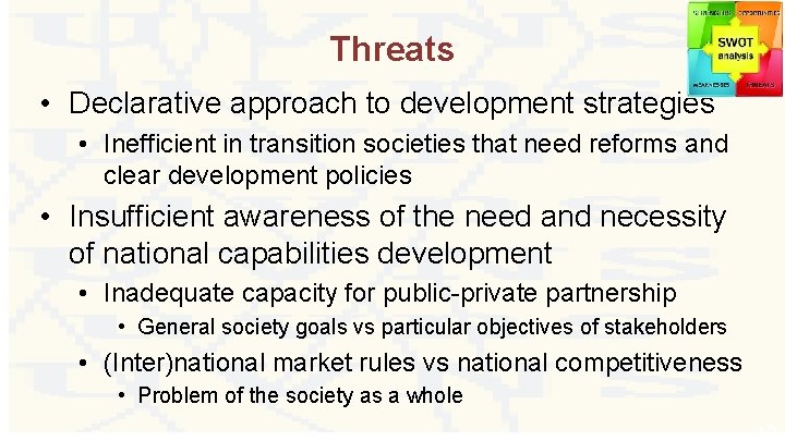 Threats • Declarative approach to development strategies • Inefficient in transition societies that need