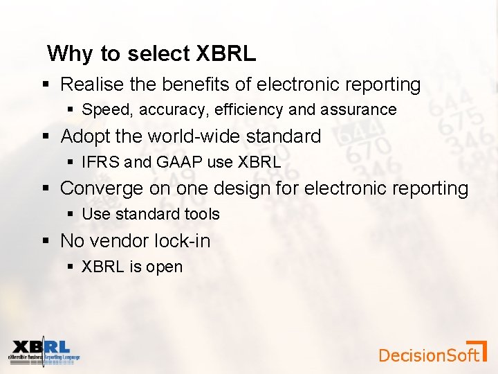 Why to select XBRL Realise the benefits of electronic reporting Speed, accuracy, efficiency and